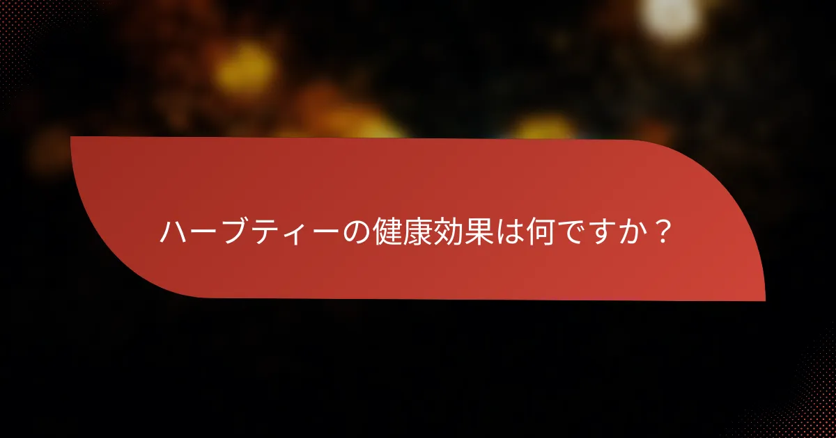 ハーブティーの健康効果は何ですか?