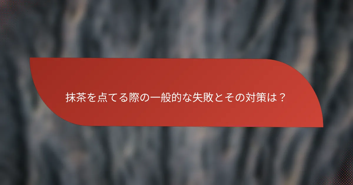 抹茶を点てる際の一般的な失敗とその対策は？
